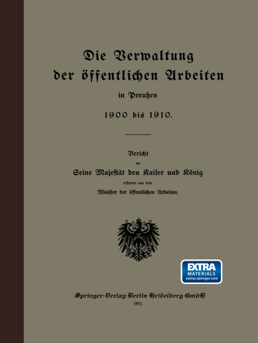 Die Verwaltung der öffentlichen Arbeiten in Preußen 1900 bis 1910: Bericht an Seine Majestät den Kaiser und König