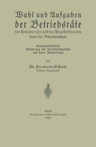 Wahl und Aufgaben der Betriebsräte der Arbeiterräte und der Angestelltenräte sowie der Betriebsobleute: Gemeinverständliche Erläuterung des Betriebsrätegesetzes und seiner Wahlordnung