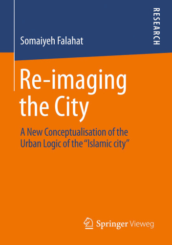 Re-imaging the City: A New Conceptualisation of the Urban Logic of the “Islamic city”