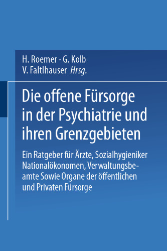 Die Offene Fürsorge in der Psychiatrie und ihren Grenzgebieten: Ein Ratgeber für Ärzte · Sozialhygieniker Nationalökonomen · Verwaltungsbeamte Sowie Organe der Öffentlichen und Privaten Fürsorge