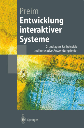 Entwicklung interaktiver Systeme: Grundlagen, Fallbeispiele und innovative Anwendungsfelder