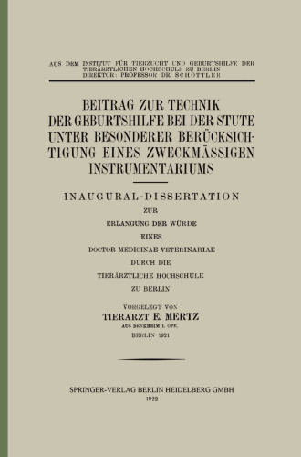 Beitrag zur Technik der Geburtshilfe bei der Stute unter Besonderer Berücksichtigung eines Zweckmässigen Instrumentariums: Inaugural-Dissertation zur Erlangung der Würde eines Doctor Medicinae Veterinariae Durch die Tierärztliche Hochschule zu Berlin