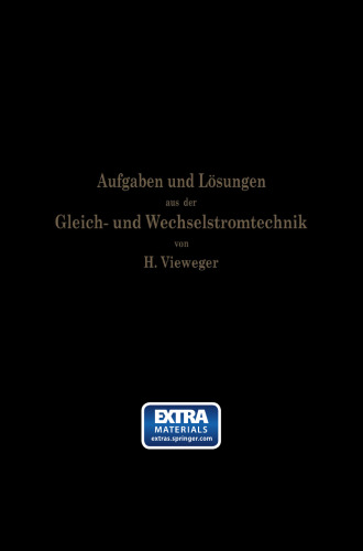 Aufgaben und Lösungen aus der Gleich- und Wechselstromtechnik: Ein Übungsbuch für den Unterricht an technischen Hoch- und Fachschulen, sowie zum Selbststudium