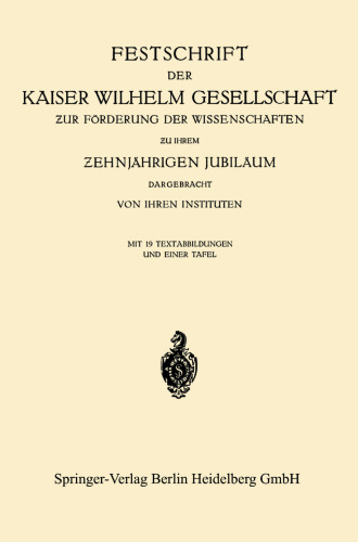 Festschrift der Kaiser Wilhelm Gesellschaft ƶur Förderung der Wissenschaften ƶu ihrem Ƶehnjährigen Jubiläum Dargebracht von ihren Instituten