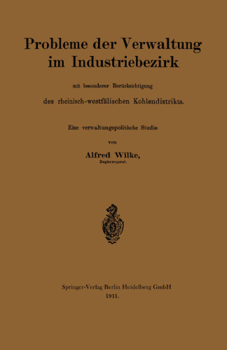 Probleme der Verwaltung im Industriebezirk mit besonderer Berücksichtigung des rheinisch-westfälischen Kohlendistrikts: Eine verwaltungspolitische Studie