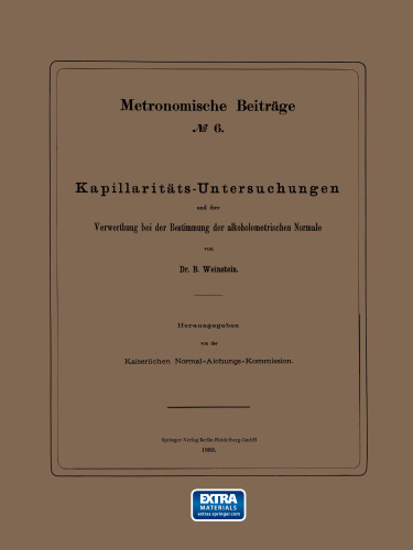 Metronomische Beiträge: No. 6: Kapillaritäts-Untersuchungen und ihre Verwerthung bei der Bestimmung der alkoholometrischen Normale