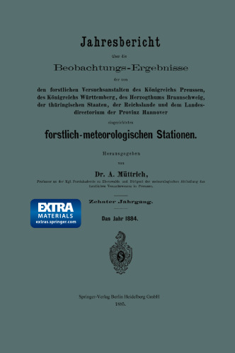 Jahresbericht über die Beobachtungs-Ergebnisse der von den forstlichen Versuchsanstalten des Königreichs Preussen, des Königreichs Württemberg, des Herzogthums Braunschweig, der thüringischen Staaten, der Reichslande und dem Landesdirectorium der Provinz Hannover eingerichteten forstlich-meteorologischen Stationen