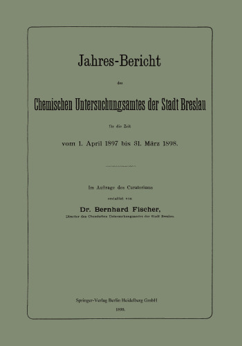 Jahres-Bericht des Chemischen Untersuchungsamtes der Stadt Breslau für die Zeit vom 1. April 1897 bis 31. März 1898