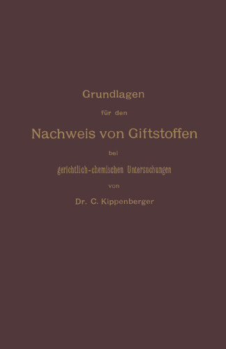 Grundlagen für den Nachweis von Giftstoffen bei gerichtlich-chemischen Untersuchungen. Für Chemiker, Pharmazeuten und Mediziner