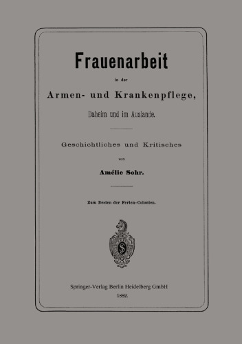 Frauenarbeit in der Armen- und Krankenpflege, Daheim und im Auslande: Geschichtliches und Kritisches
