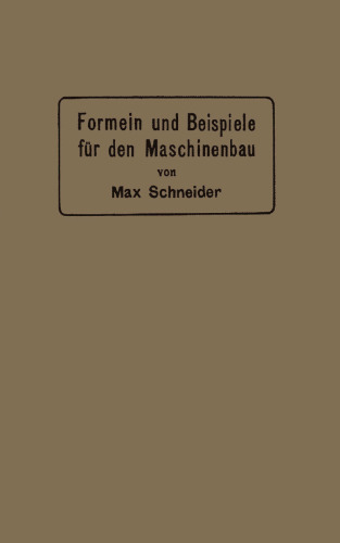 Formeln und Beispiele für den Maschinenbau: Ein Hilfsbuch für den Unterricht mit besonderer Berücksichtigung der technischen Mittelschulen