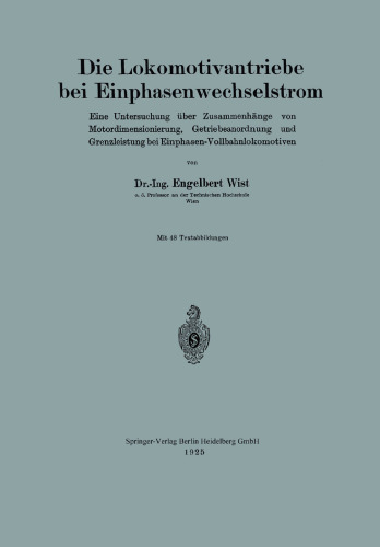 Die Lokomotivantriebe bei Einphasenwechselstrom: Eine Untersuchung über Zusammenhänge von Motordimensionierung, Getriebeanordnung und Grenzleistung bei Einphasen-Vollbahnlokomotiven