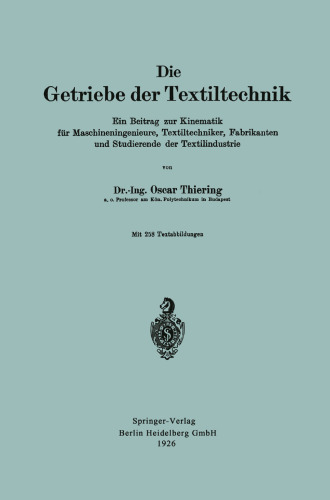 Die Getriebe der Textiltechnik: Ein Beitrag zur Kinematik für Maschineningenieure, Textiltechniker, Fabrikanten und Studierende der Textilindustrie