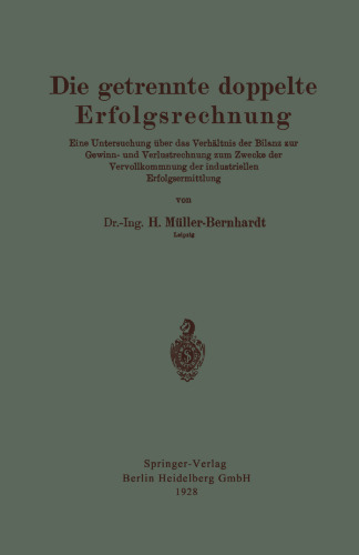 Die getrennte doppelte Erfolgsrechnung: Eine Untersuchung über das Verhältnis der Bilanz zur Gewinn- und Verlustrechnung zum Zwecke der Vervollkommnung der industriellen Erfolgsermittlung