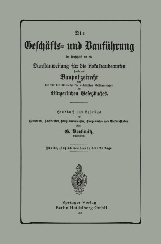 Die Geschäfts- und Bauführung im Anschluß an die Dienstanweisung für die Lokalbaubeamten sowie das Baupolizeirecht und die für den Bautechniker wichtigsten Bestimmungen des Bürgerlichen Gesetzbuches