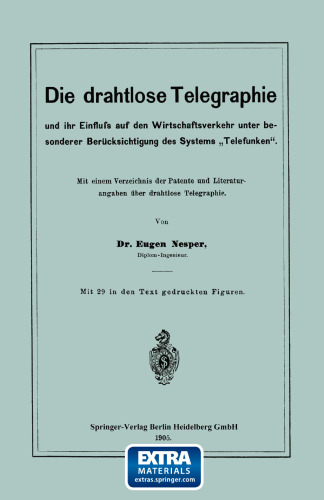 Die drahtlose Telegraphie und ihr Einfluss auf den Wirtschaftsverkehr unter besonderer Berücksichtigung des Systems „Telefunken“: Mit einem Verzeichnis der Patente und Literaturangaben über drahtlose Telegraphie