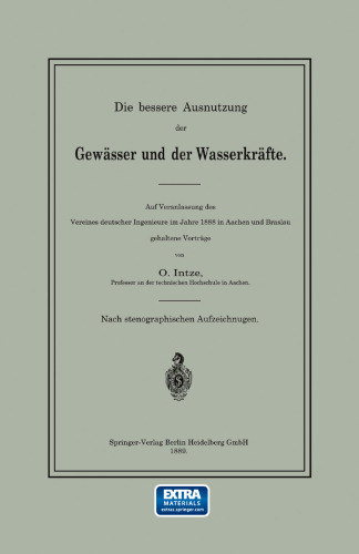Die bessere Ausnutzung der Gewässer und der Wasserkräfte: Auf Veranlassung des Vereines deutscher Ingenieure im Jahre 1888 in Aachen und Breslau gehaltene Vorträge