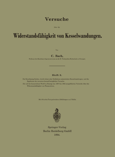 Versuche über die Widerstandsfähigkeit von Kesselwandungen: Die Berechnung flacher, durch Anker oder Stehbolzen unterstützter Kesselwandungen, und die Ergebnisse der neuesten hierauf bezüglichen Versuche / Die auf der kaiserlichen Werft in Danzig von 1887 bis 1892 ausgeführten Versuche über die Widerstandsfähigkeit von Flammrohren