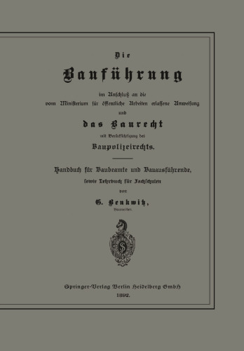 Die Bauführung im Anschluß an die vom Ministerium für öffentliche Arbeiten erlassene Anweisung und das Baurecht mit Berücksichtigung des Baupolizeirechts: Handbuch für Baubeamte und Bauausführende, sowie Lehrbuch für Fachschulen