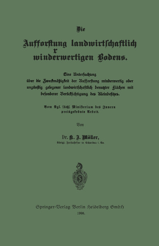 Die Aufforstung landwirtschaftlich minderwertigen Bodens: Eine Untersuchung über die Zweckmäßigkeit der Aufforstung minderwertig oder ungünstig gelegener landwirtschaftlich benutzter Flächen mit besonderer Berücksichtigung des Kleinbesitzes