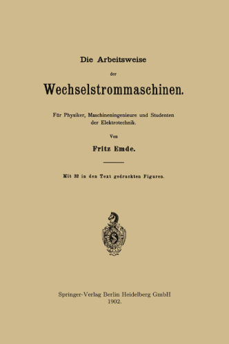 Die Arbeitsweise der Wechselstrommaschinen: Für Physiker, Maschineningenieure und Studenten der Elektrotechnik