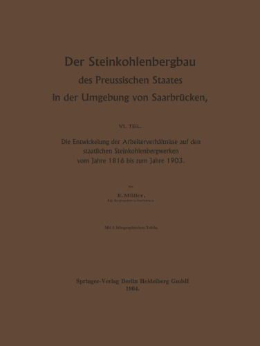 Der Steinkohlenbergbau des Preussischen Staates in der Umgebung von Saarbrücken: Die Entwickelung der Arbeiterverhältnisse auf den staatlichen Steinkohlenbergwerken vom Jahre 1816 bis zum Jahre 1903