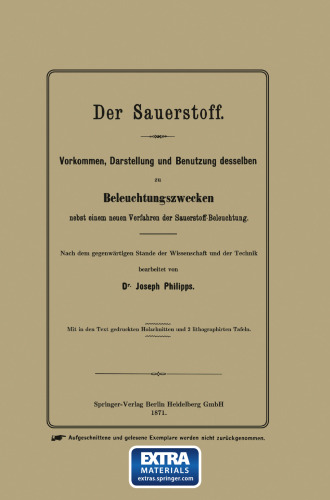 Der Sauerstoff: Vorkommen, Darstellung und Benutzung desselben zu Beleuchtungszwecken nebst einem neuen Verfahren der Sauerstoff-Beleuchtung
