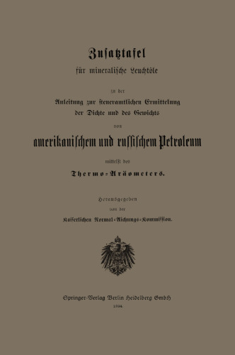 Zusatztafel für mineralische Leuchtöle zu der Anleitung zur steueramtlichen Ermittelung der Dichte und des Gewichts von amerikanischem und russischem Petroleum mittelst des Thermo-Aräometers