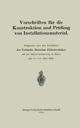 Vorschriften für die Konstruktion und Prüfung von Installationsmaterial: Festgesetzt nach den Beschlüssen des Verbandes Deutscher Elektrotechniker auf der Jahresyersammlung in Erfurt den 11.–14 Juni 1908