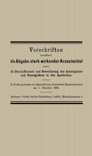 Vorschriften betreffend die Abgabe stark wirkender Arzneimittel sowie die Beschaffenheit und Bezeichnung der Arzneigläser und Standgefässe in den Apotheken: In Kraft getreten in sämmtlichen deutschen Bundesstaaten am 1. Oktober 1896