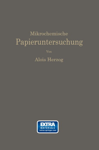 Mikrochemische Papieruntersuchung: Anleitung zur Bestimmung der in Papier vorkommenden Füll- und Aufstrichmassen, Imprägnierungen, Leim- und Farbstoffe, Bronzierungen, Fehler usw.