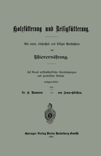 Holzfütterung und Reisigfütterung Ein neues, einfaches und billiges Verfahren der Thierernährung: Auf Grund missenschaflicher Untersuchungen und praktischer Versuche ausgearbeitet