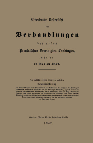 Geordnete Uebersicht der Verhandlungen des ersten Preussischen Vereinigten Landtages, gehalten in Berlin 1847