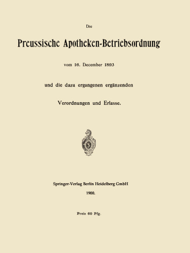 Die Preussische Apotheken-Betriebsordnung vom 16. December 1893 und die dazu ergangenen ergänzenden Verordnungen und Erlasse