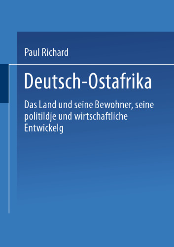 Deutsch-Ostafrika: Das Land und seine Bewohner, seine politische und wirtschaftliche Entwickelung