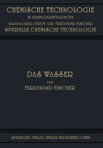 Das Wasser: Seine Gewinnung, Verwendung und Beseitigung mit Besonderer Berücksichtigung der Flussverunreinigung