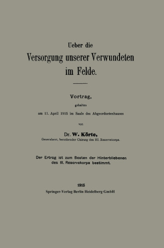 Ueber die Versorgung unserer Verwundeten im Felde: Vortrag, gehalten am 11. Ȧpril 1915 im Saale des Abgeordnetenhauses