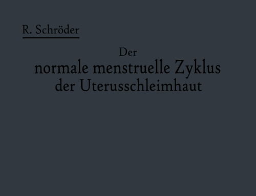 Der normale menstruelle Zyklus der Uterusschleimhaut: Seine Anatomie, dargestellt in Text und 25 Bildern auf 20 Tafeln