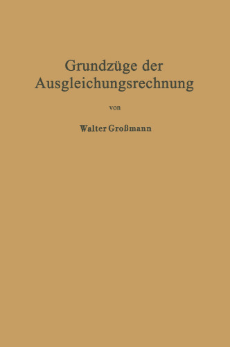 Grundzüge der Ausgleichungsrechnung nach der Methode der kleinsten Quadrate nebst Anwendungen in der Geodäsie