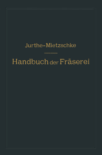 Handbuch der Fräserei: Kurzgefaßtes Lehr- und Nachschlagebuch für den allgemeinen Gebrauch in Bureau und Werkstatt