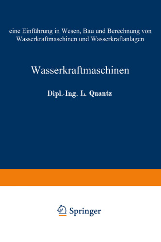 Wasserkraftmaschinen: Eine Einführung in Wesen, Bau und Berechnung von Wasserkraftmaschinen und Wasserkraftanlagen