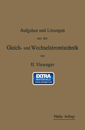Aufgaben und Lösungen aus der Gleich- und Wechselstromtechnik: Ein Übungsbuch für den Unterricht an technischen Hoch- und Fachschulen, sowie zum Selbststudium