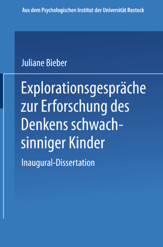 Explorationsgespräche zur Erforschung des Denkens schwachsinniger Kinder: Inaugural-Dissertation zur Erlangung der Doktorwürde der Hohen Philosophischen Fakultät der Universität Rostock