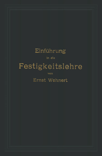 Einführung in die Festigkeitslehre nebst Aufgaben aus dem Maschinenbau und der Baukonstruktion: Ein Lehrbuch für Maschinenbauschulen und andere technische Lehranstalten sowie zum Selbstunterricht und für die Praxis
