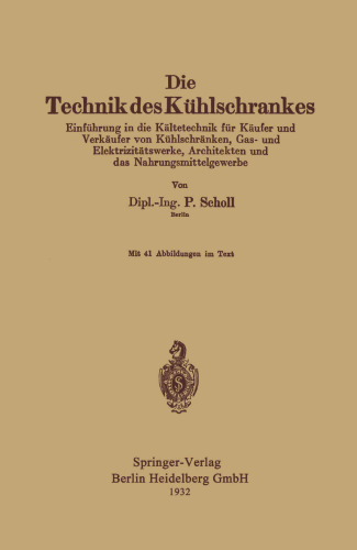 Die Technik des Kühlschrankes: Einführung in die Kältetechnik für Käufer und Verkäufer von Kühlschränken, Gas- und Elektrizitätswerke, Architekten und das Nahrungsmittelgewerbe