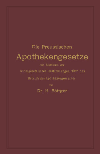 Die Preussischen Apothekengesetze mit Einschluss der reichsgesetzlichen Bestimmungen über den Betrieb des Apothekergewerbes