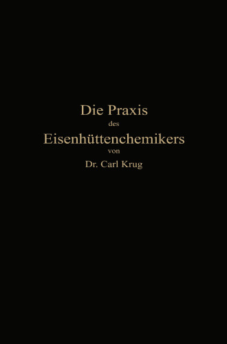 Die Praxis des Eisenhüttenchemikers: Anleitung zur chemischen Untersuchung des Eisens und der Eisenerze