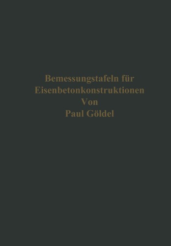 Bemessungstafeln für Eisenbetonkonstruktionen: Tafeln zum Ablesen der Momente, der Bewehrungen für einfach und doppelt bewehrte Platten, Balken und Plattenbalken bei Verwendung von gewöhnlichem und hochwertigem Zement und Eisen bzw. Stahl, mit Berücksichtigung der Spannungen im Steg, und Tafeln für das sofortige Ablesen von Stützenquerschnitten und Bewehrungen auch bei Knickgefahr
