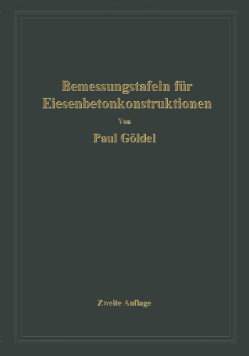 Bemessungstafeln für Eisenbetonkonstruktionen: Tafeln zur Bemessung von Eisenbetonquerschnitten auf reine Biegung, auf mittigen Druck und auf Biegung mit Längskraft