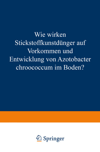 Wie Wirken Stickstoffkunstdünger auf Vorkommen und Entwicklung von Azotobacter Chroococcum im Boden?: Von der Technischen Hochschule München zur Erlangung der Würde Eines Doktors der Technischen Wissenschaften (Doktors der Landwirtschaft) Genehmigte Abhandlung